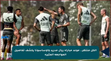 الكل منتظر.. موعد مباراة ريال مدريد وأوساسونا يكشف تفاصيل المواجهة المثيرة